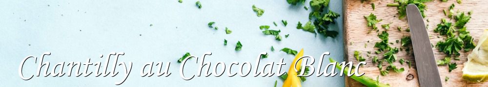 Recettes de Chantilly au Chocolat Blanc
