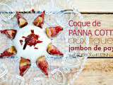 Coque panna cotta – Panna cotta fromage figues et jambon