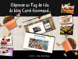 Réponse au Tag de Léa du Blog Carré Gourmand