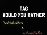 Tag would you rather (1)