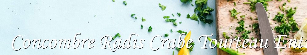 Recettes de Concombre Radis Crabe Tourteau Entree Bretagne