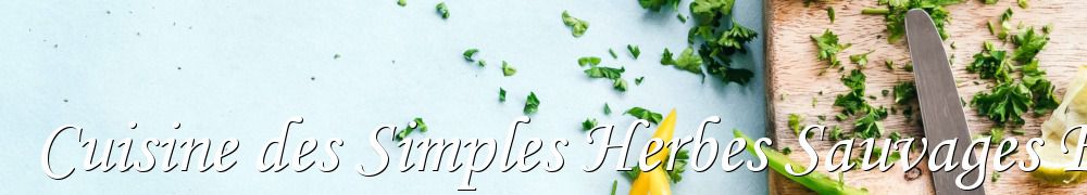 Recettes de Cuisine des Simples Herbes Sauvages Et Autres Plantes Aromatiques