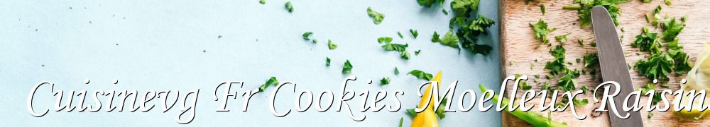 Recettes de Cuisinevg Fr Cookies Moelleux Raisins Secs
