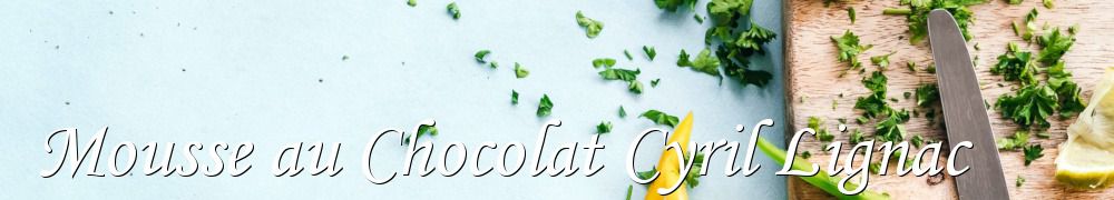 Recettes de Mousse au Chocolat Cyril Lignac