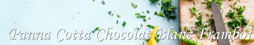 Recettes de Panna Cotta Chocolat Blanc Framboises