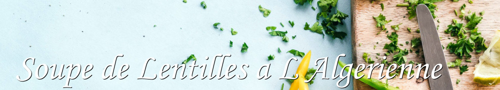 Recettes de Soupe de Lentilles a L Algerienne