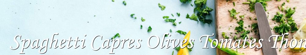 Recettes de Spaghetti Capres Olives Tomates Thon Basilic
