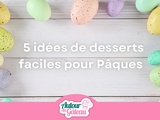 Tutoriel : 5 idées de desserts faciles pour pâques