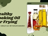 Healthy Cooking Oil for Frying: Boost Your Tastebuds and Health