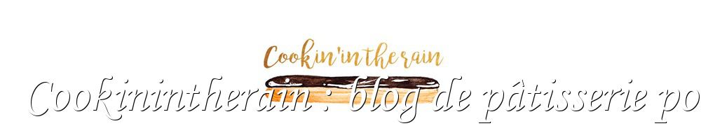 Recettes de Cookinintherain : blog de pâtisserie pour les gourmands et amoureux du sucré