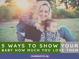 5 façons de montrer à votre bébé à quel point vous l’aimez