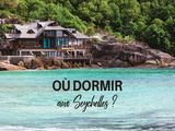 Où dormir aux Seychelles – Nos bonnes adresses