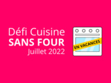 Résultat du défi du mois de juillet 2022 - Cuisine sans four