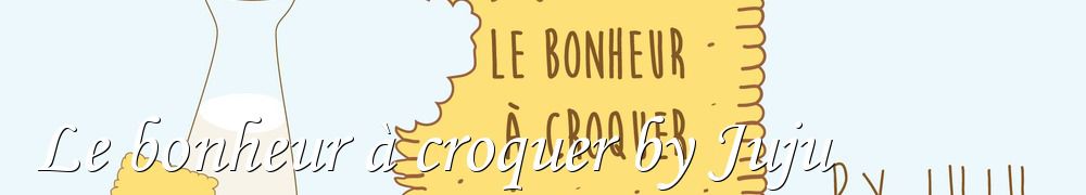 Recettes de Le bonheur à croquer by Juju