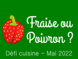 Résultats défi cuisine mai 2022 :fraise 🍓 ou poivron 🫑
