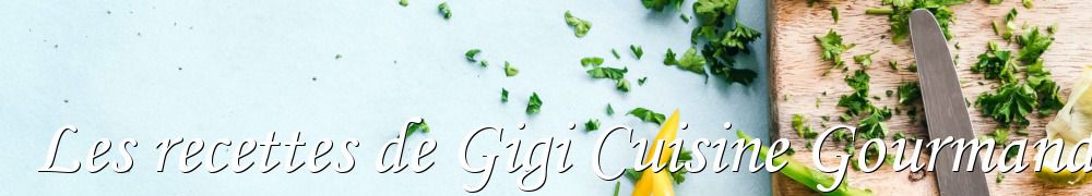 Recettes de Les recettes de Gigi Cuisine Gourmande