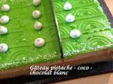 Gâteau pistache - coco- chocolat blanc