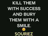 Kill them with success and bury them with a smile
