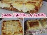 Croque Tablette à la Raclette