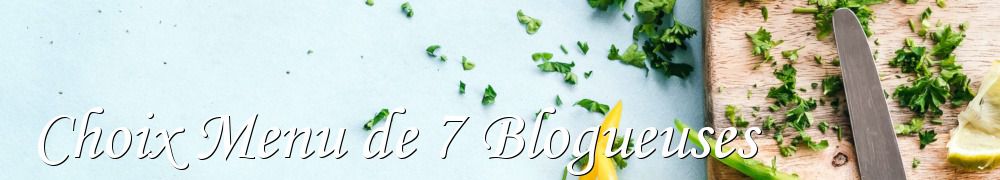 Recettes de Choix Menu de 7 Blogueuses