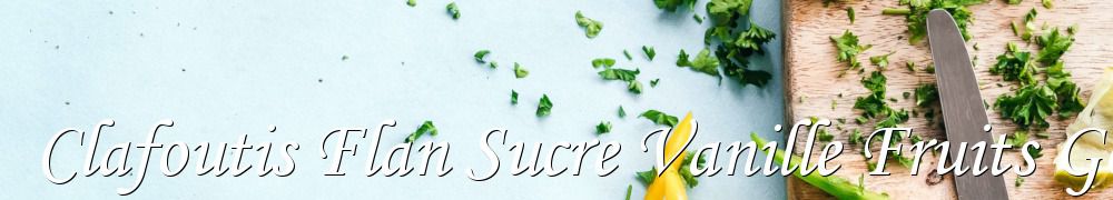 Recettes de Clafoutis Flan Sucre Vanille Fruits Gouter Dessert