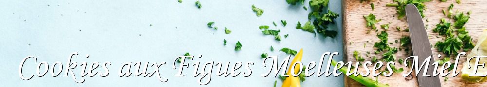 Recettes de Cookies aux Figues Moelleuses Miel Epices