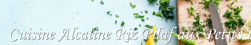 Recettes de Cuisine Alcaline Riz Pilaf aux Petits Legumes de Saison