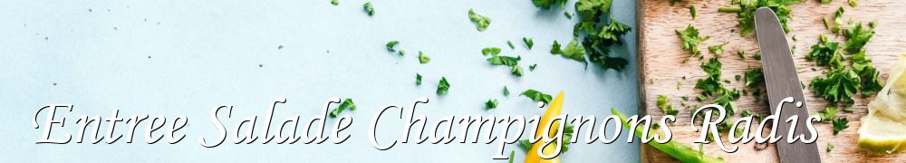 Recettes de Entree Salade Champignons Radis