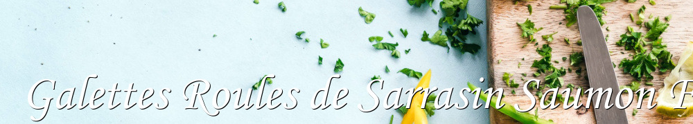 Recettes de Galettes Roules de Sarrasin Saumon Fromage