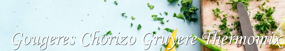 Recettes de Gougeres Chorizo Gruyere Thermomix
