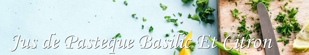 Recettes de Jus de Pasteque Basilic Et Citron