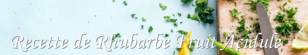 Recettes de Recette de Rhubarbe Fruit Acidule