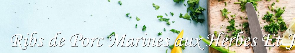 Recettes de Ribs de Porc Marines aux Herbes Et Jus D Orange