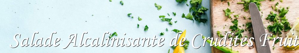 Recettes de Salade Alcalinisante de Crudites Fruits Legumes Sesame