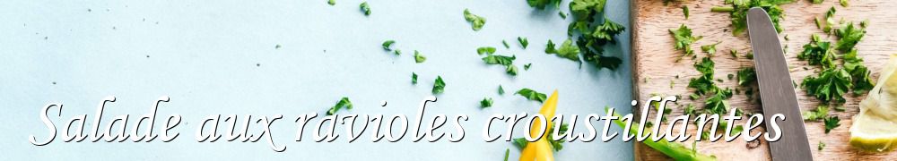 Recettes de Salade aux ravioles croustillantes