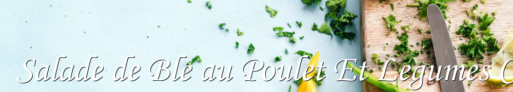 Recettes de Salade de Ble au Poulet Et Legumes Confits
