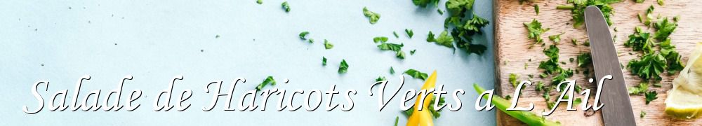 Recettes de Salade de Haricots Verts a L Ail