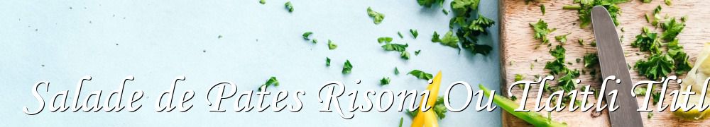 Recettes de Salade de Pates Risoni Ou Tlaitli Tlitli